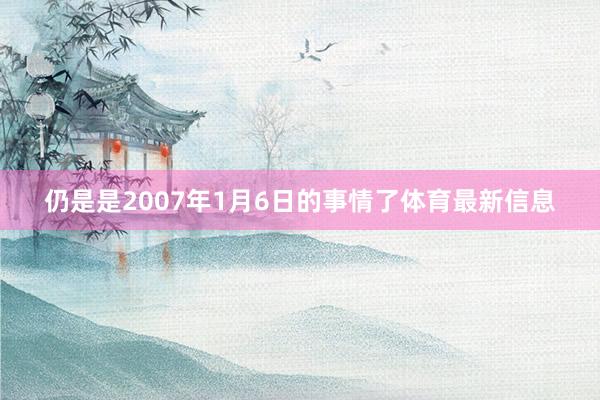 仍是是2007年1月6日的事情了体育最新信息