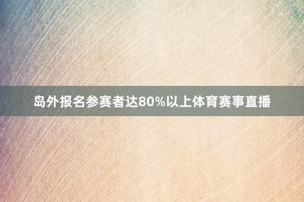 岛外报名参赛者达80%以上体育赛事直播